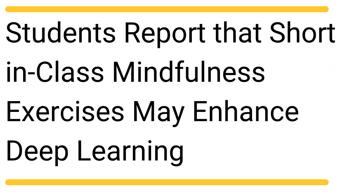 "Students Report the in-class Mindfulness Exercises May Enhance Deep Learning"