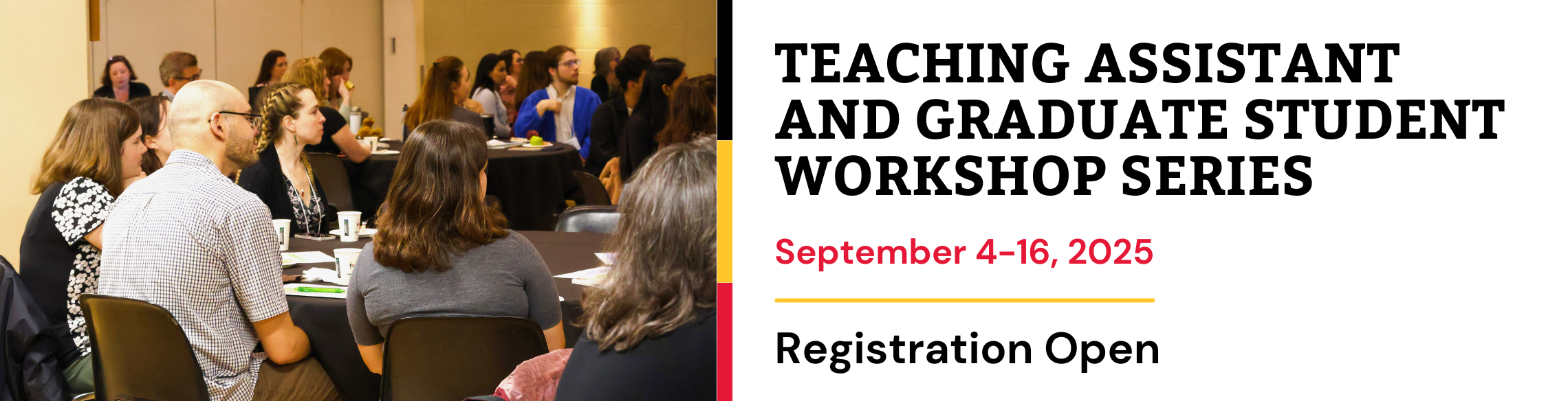 Banner with an image of people sitting around round tables, looking towards a speaker that's out of frame. The right side has text reading Teaching Assistant and Graduate Student Workshop Series September 4-16, 2025 Registration Open