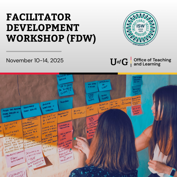 Graphic for the Facilitator Development Workshop (FDW), held November 10–14, 2025, hosted by the University of Guelph Office of Teaching and Learning. The top half shows the ISW Network logo and event details on a light background. The bottom half features two people placing colorful sticky notes on a wall during a collaborative workshop activity.