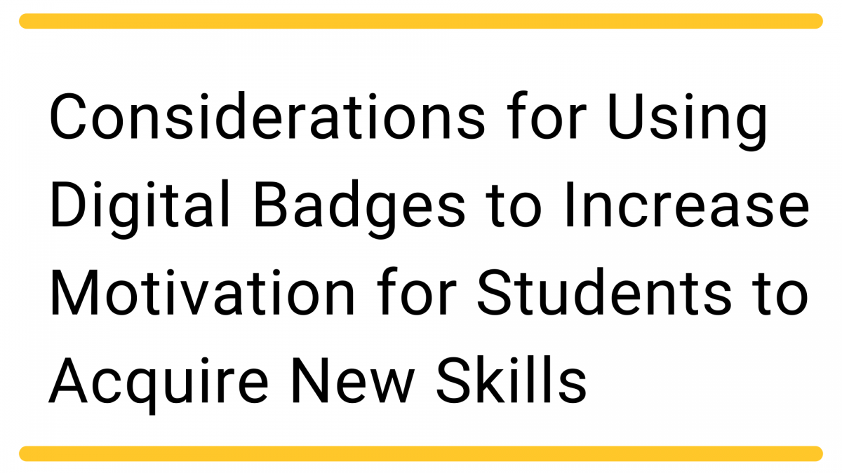 Considerations for Using Digital Badges to Increase Motivation for Students to Acquire New Skills
