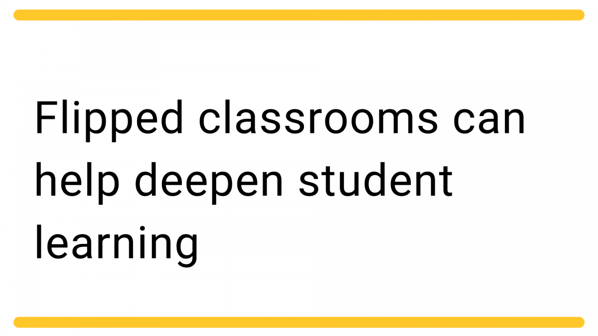 Flipped classrooms can help deepen student learning