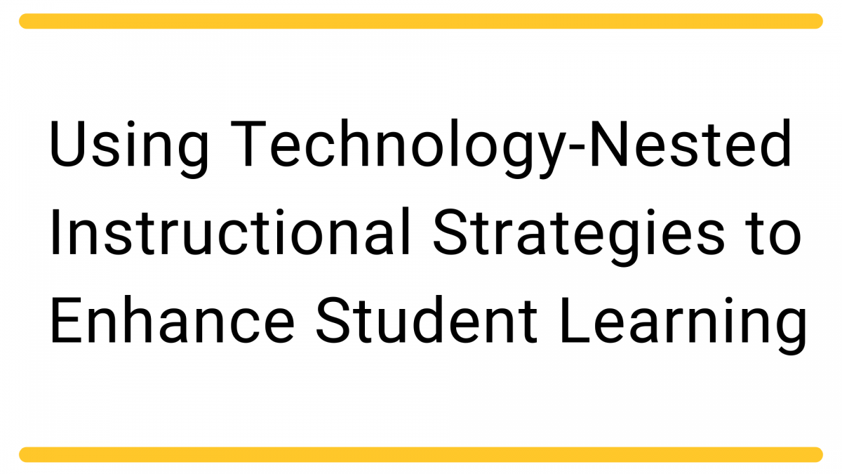 Using Technology-Nested Instructional Strategies to Enhance Student Learning